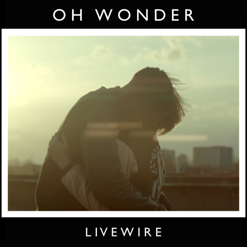 Oh Wonder - Livewire